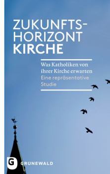 Paperback Zukunftshorizont Kirche: Was Katholiken Von Ihrer Kirche Erwarten. Eine Reprasentative Studie [German] Book