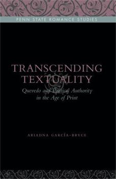 Transcending Textuality: Quevedo and Political Authority in the Age of Print - Book  of the Penn State Romance Studies