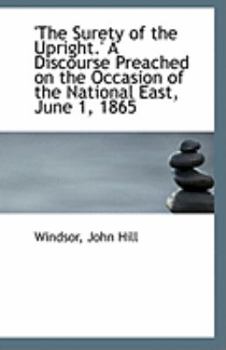 'the Surety of the Upright ' a Discourse Preached on the Occasion of the National East, June 1 1865