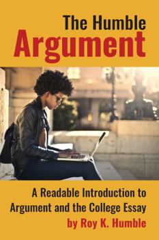 Paperback The Humble Argument: A Readable Introduction to Argument and the College Essay Book