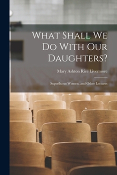 Paperback What Shall We Do With Our Daughters?: Superfluous Women, and Other Lectures Book