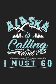 Paperback Alaska is Calling and I Must Go: 120 Blank Lined Page Softcover Notes Journal - College Ruled Composition Notebook - 6x9 Blank Line - Alaska Gifts and Book