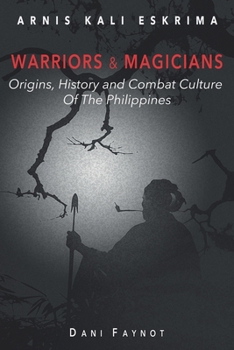 WARRIORS & MAGICIANS: Origins, History, and Culture of Combat in the Philippines