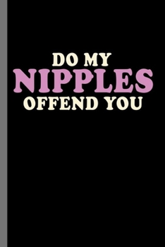 Do my nipples offend you: Do My Nipples Offend You Women Empowerment Feminist Feminism Gender Equality Gift (6"x9") Dot Grid notebook Journal to write in