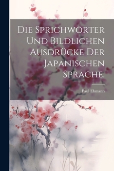 Paperback Die Sprichwörter und bildlichen Ausdrücke der japanischen Sprache. [German] Book