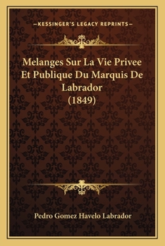 Ma(c)Langes Sur La Vie Priva(c)E Et Publique Du Marquis de Labrador