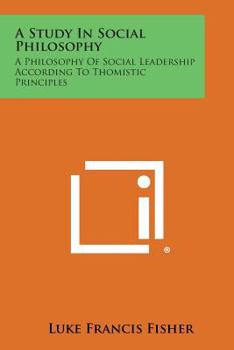 Paperback A Study in Social Philosophy: A Philosophy of Social Leadership According to Thomistic Principles Book