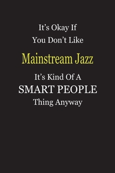 It's Okay If You Don't Like Mainstream Jazz It's Kind Of A Smart People Thing Anyway: Blank Lined Notebook Journal Gift Idea