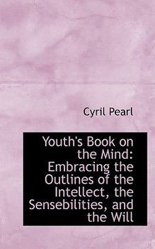 Paperback Youth's Book on the Mind: Embracing the Outlines of the Intellect, the Sensebilities, and the Will Book