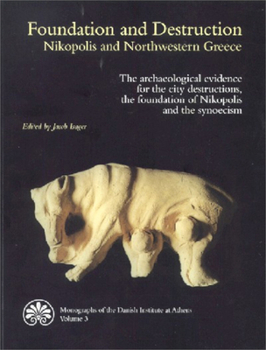 Paperback Foundation and Destruction: Nikopolis and Northwestern Greece: The Archaeological Evidence for the City Destructions, the Foundation of Nikopolis and Book