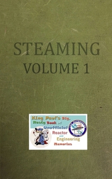 Paperback Steaming Volume One: King Paul's Big, Nasty, Unofficial Book of Reactor and Engineering Memories Book