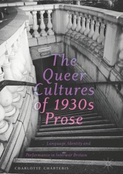 Hardcover The Queer Cultures of 1930s Prose: Language, Identity and Performance in Interwar Britain Book