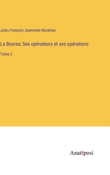 La Bourse; Ses opérateurs et ses opérations: Tome 2 (French Edition)