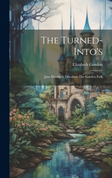 Hardcover The Turned-into's: Jane Elizabeth Discovers The Garden Folk Book