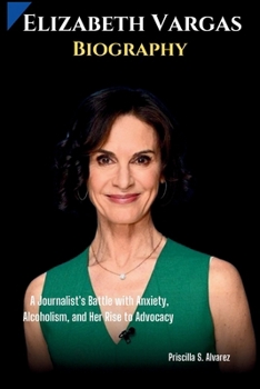 Elizabeth Vargas Biography: A Journalist's Battle with Anxiety, Alcoholism, and Her Rise to Advocacy