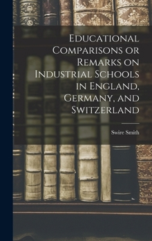 Hardcover Educational Comparisons or Remarks on Industrial Schools in England, Germany, and Switzerland Book