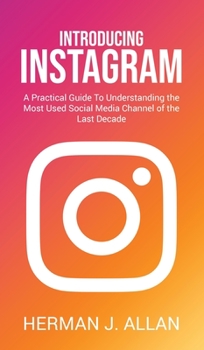 Hardcover Introducing Instagram: A Practical Guide To Understanding the Most Used Social Media Channel of the Last Decade Book