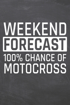 Weekend Forecast 100% Chance of Motocross: Motocross Notebook, Planner or Journal | Size 6 x 9 | 110 Dot Grid Pages | Office Equipment, Supplies, Gear ... Motocross Gift Idea for Christmas or Birthday