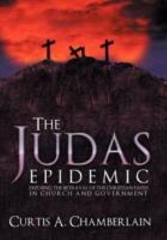 The Judas Epidemic: Exposing the Betrayal of the Christian Faith in Church and Government