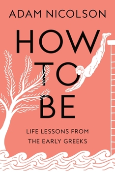 Hardcover How to Be: Life Lessons from the Early Greeks Book