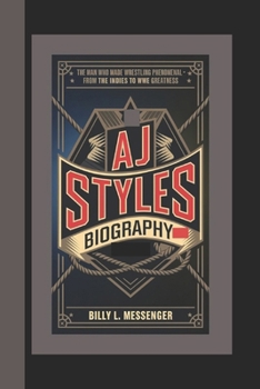 Paperback Aj Styles Biography: The Man Who Made Wrestling Phenomenal - From the Indies to WWE Greatness Book