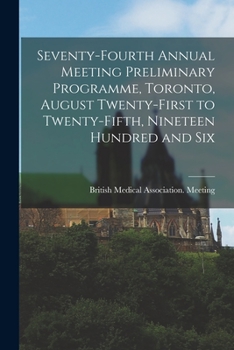 Paperback Seventy-fourth Annual Meeting Preliminary Programme, Toronto, August Twenty-first to Twenty-fifth, Nineteen Hundred and Six [microform] Book
