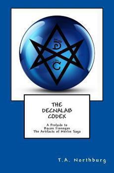 Paperback The Decnalab Codex: A Prelude to Bacon Finnegan the Artifacts of Merlin Saga Book