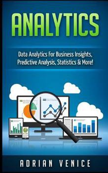 Paperback Analytics: Data Analytics for Business Insights, Predictive Analysis, Statistics & More! Book
