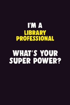 I'M A Library Professional, What's Your Super Power?: 6X9 120 pages Career  Notebook Unlined  Writing Journal