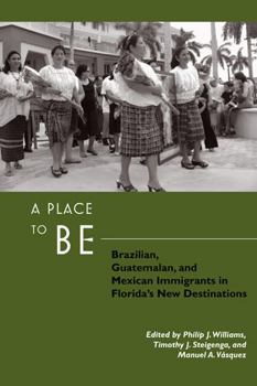 Paperback A Place to Be: Brazilian, Guatemalan, and Mexican Immigrants in Florida's New Destinations Book