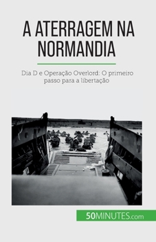 Paperback A aterragem na Normandia: Dia D e Operação Overlord: O primeiro passo para a libertação [Portuguese] Book