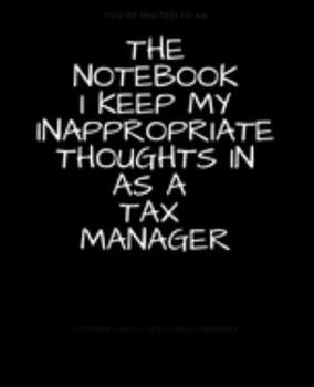The Notebook I Keep My Inappropriate Thoughts In As A Tax Manager : BLANK | JOURNAL | NOTEBOOK | COLLEGE RULE LINED | 7.5" X 9.25" |150 pages: Funny ... note taking or doodling in for men and women