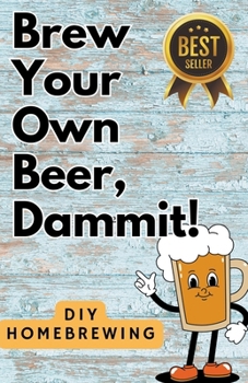 Paperback DIY Brewing Beer At Home: Brew Your Own Beer, Dammit Book