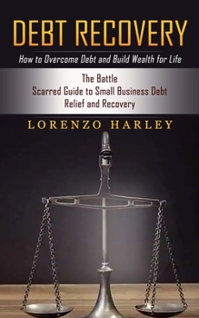 Debt Recovery: How to Overcome Debt and Build Wealth for Life