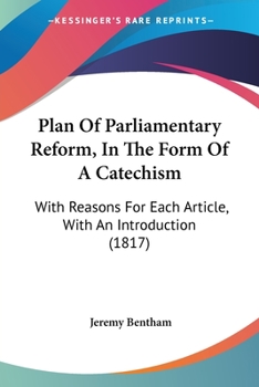 Paperback Plan Of Parliamentary Reform, In The Form Of A Catechism: With Reasons For Each Article, With An Introduction (1817) Book