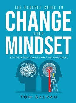 Hardcover The Perfect Guide to Change Your Mindset: Achive Your Goals and Find Happiness Book