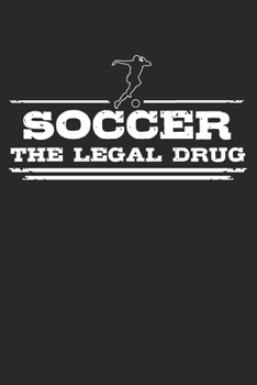 Soccer - The legal drug: 6 x 9 Lined Ruled Notebook Journal Gift For Soccer Players And Kickers (108 Pages)