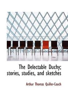 Paperback The Delectable Duchy; Stories, Studies, and Sketches Book