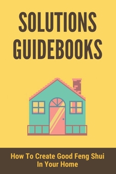Paperback Solutions Guidebooks: How To Create Good Feng Shui In Your Home: Feng Shui For House Book