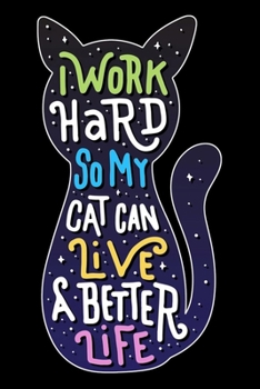 I work hard So my cat can live a better life: Cute Cat Notebook Planner & Diary For Taking Notes, Cute Animal Journal, Gift For Animal Lovers, Funny Cat gifts