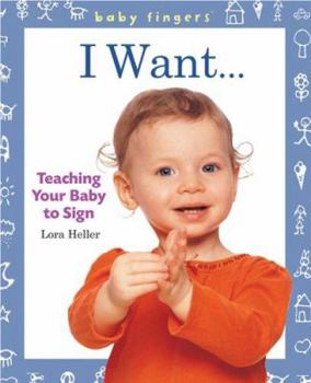 Board book I Want...: Teaching Your Baby to Sign Book