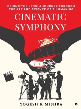 Cinematic Symphony: Behind the Lens: A Journey Through the Art and Science of Filmmaking