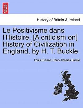 Paperback Le Positivisme Dans l'Histoire. [a Criticism On] History of Civilization in England, by H. T. Buckle. Book