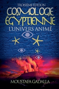 Cosmologie Égyptienne, L'Univers Animé, Troisième Édition (French Edition)