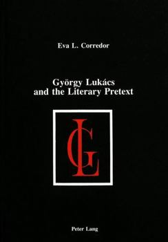 Gyorgy Lukacs and the Literary Pretext (American University Studies, Series XIX : General Literature, Vol 5)