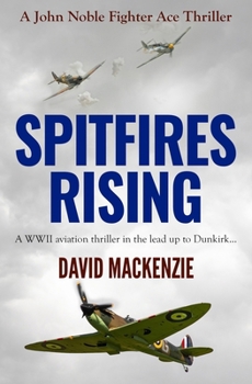 Spitfires Rising: A WWII aviation thriller in the lead up to Dunkirk... (John Noble Fighter Ace Thrillers)