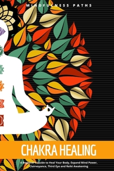 Paperback Chakra Healing: A Beginner's Guide to Expand Mind Power, Heal Your Body, Meditation, Clairvoyance, Kundalini Awakening and Intermitten Book