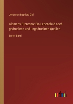 Paperback Clemens Brentano: Ein Lebensbild nach gedruckten und ungedruckten Quellen: Erster Band [German] Book