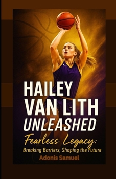 Paperback Hailey Van Lith Unleashed: Fearless Legacy: Breaking Barriers, Shaping the Future Book