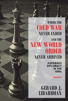 Where the Cold War Never Ended and the New World Order Never Arrived (Volume I): KARABAKH DIPLOMACY IN THE 1990s